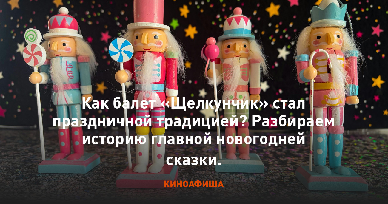 Как балет «Щелкунчик» стал праздничной традицией? Разбираем историю главной новогодней сказки.