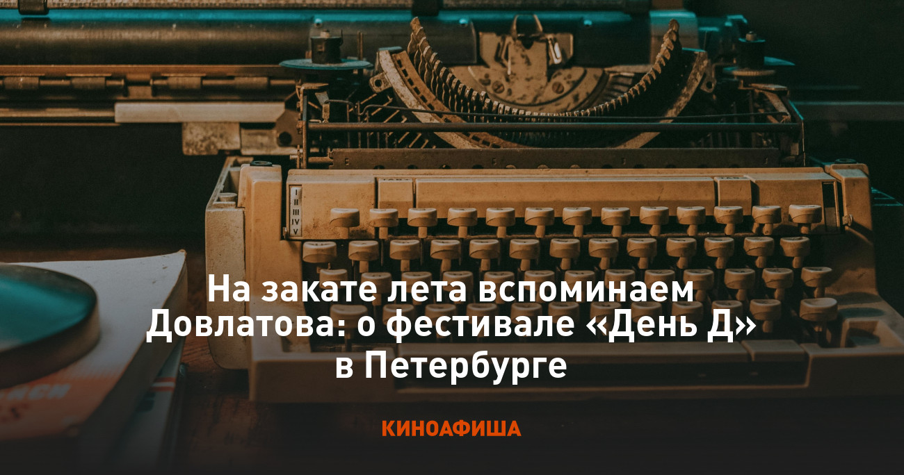 На закате лета вспоминаем Довлатова: о фестивале «День Д» в Петербурге
