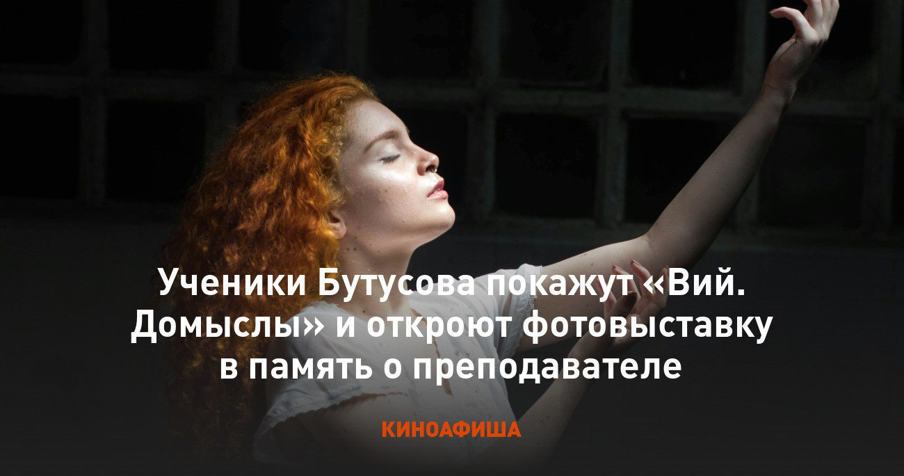 Ученики Бутусова покажут «Вий. Домыслы» и откроют фотовыставку в память о преподавателе