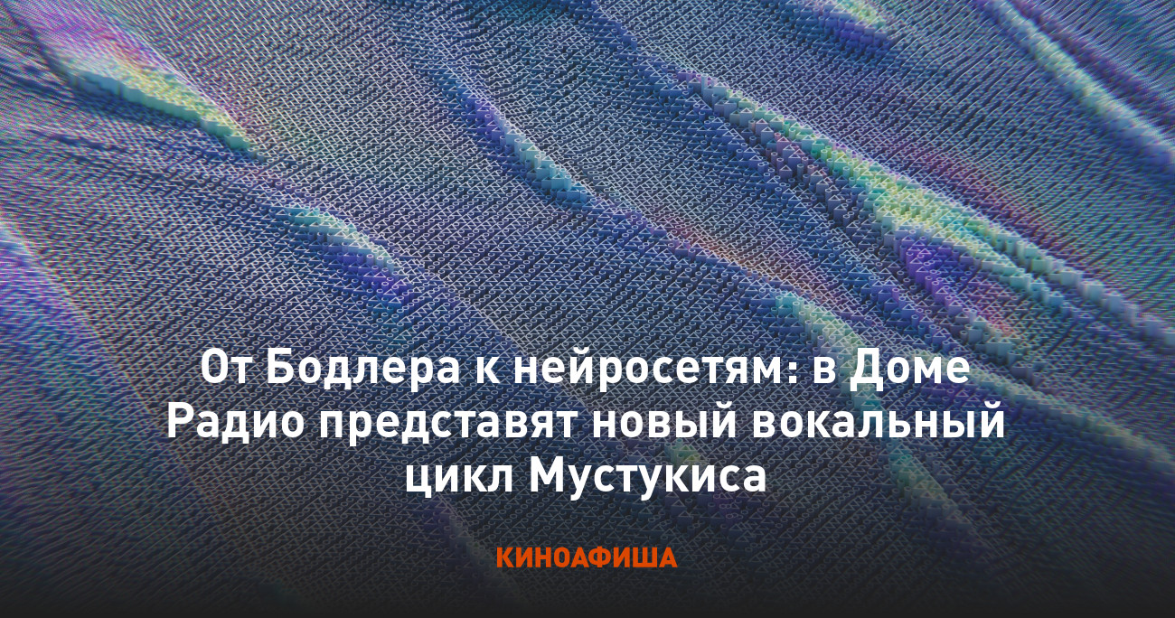 От Бодлера к нейросетям: в Доме Радио представят новый вокальный цикл Мустукиса