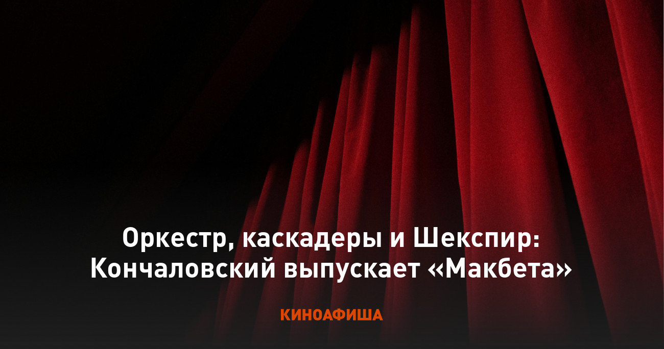 Оркестр, каскадеры и Шекспир: Кончаловский выпускает «Макбета»